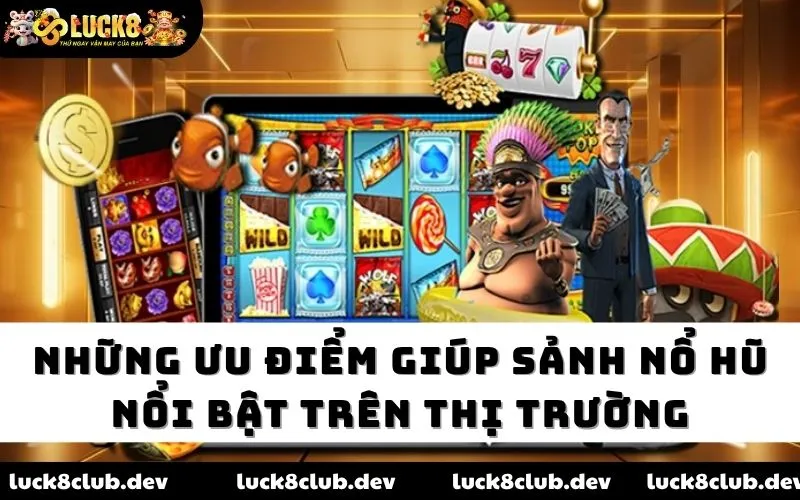 Những ưu điểm giúp sảnh nổ hũ nổi bật trên thị trường Những ưu điểm giúp sảnh nổ hũ nổi bật trên thị trường